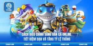Cách Điều Chỉnh Súng Bắn Cá Online - Tiết Kiệm Đạn Và Tăng Tỷ Lệ Thắng