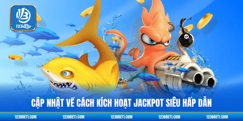 Cập nhật về cách kích hoạt Jackpot siêu hấp dẫn