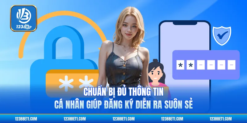 Chuẩn bị đủ thông tin cá nhân giúp đăng ký diễn ra suôn sẻ