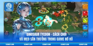 Dinosaur Tycoon - Cách Chơi Và Mẹo Săn Thưởng Trong Game Nổ Hũ