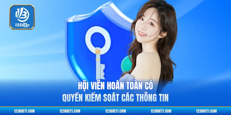 Hội viên hoàn toàn có quyền kiểm soát các thông tin