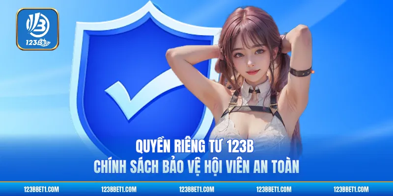 Quyền Riêng Tư 123B - Chính Sách Bảo Vệ Hội Viên An Toàn