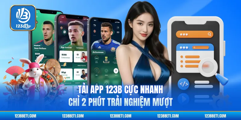 Tải App 123B Cực Nhanh Chỉ 2 Phút Trải Nghiệm Mượt