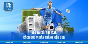 Kèo Tài Xỉu Tại 123b - Cách Đọc Vị Bàn Thắng Hiệu Quả