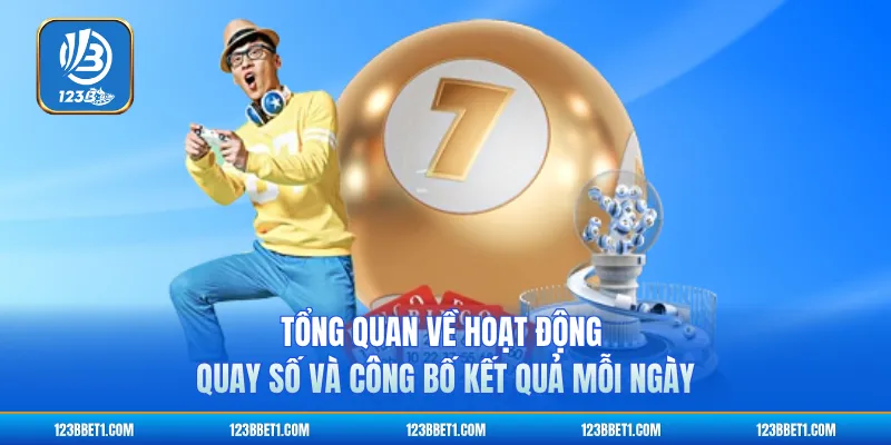 Tổng quan về hoạt động quay số và công bố kết quả mỗi ngày